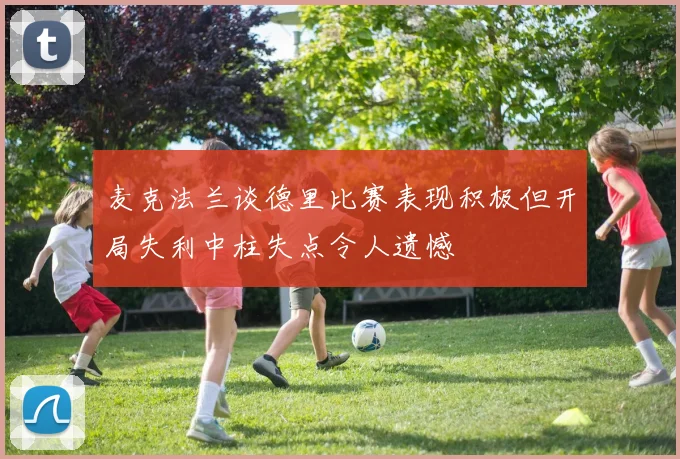 麦克法兰谈德里比赛表现积极但开局失利中柱失点令人遗憾